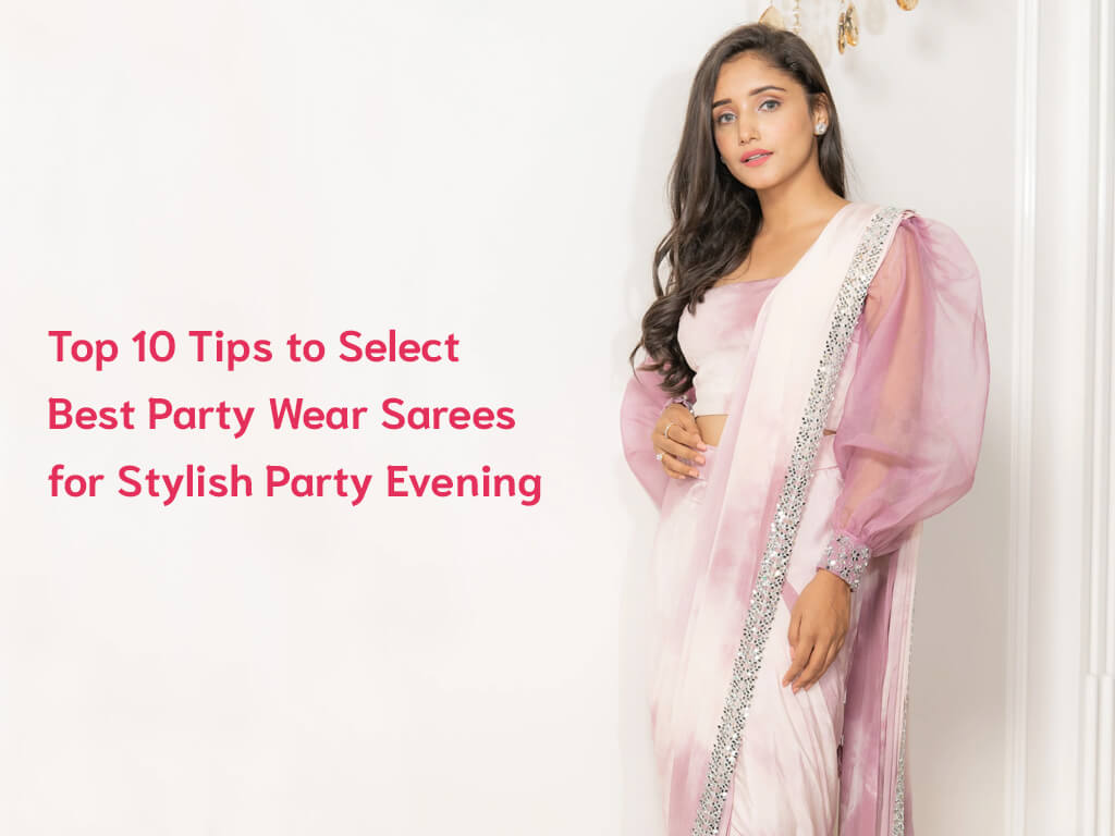 Top 10 Tips to Select Best Party Wear Sarees for Stylish Party Evening Best Party Wear Sarees