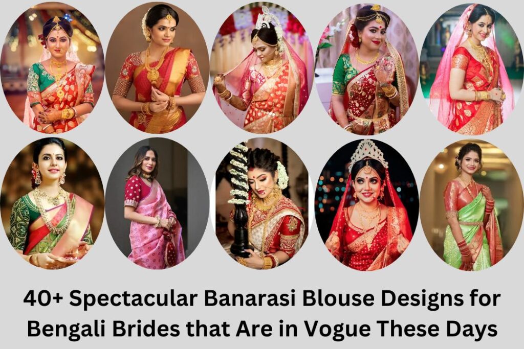 40+ Spectacular Banarasi Blouse Designs for Bengali Brides that Are in Vogue These Days
